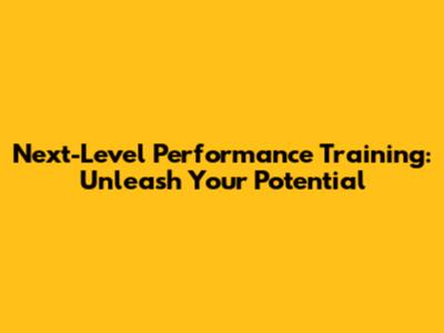 Next-Level Performance Training: Unleash Your Potential