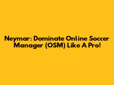 Neymar: Dominate Online Soccer Manager (OSM) Like A Pro!