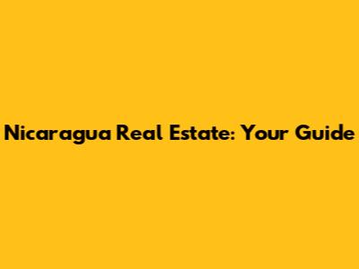 Nicaragua Real Estate: Your Guide
