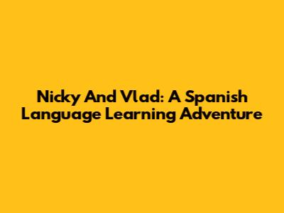 Nicky And Vlad: A Spanish Language Learning Adventure
