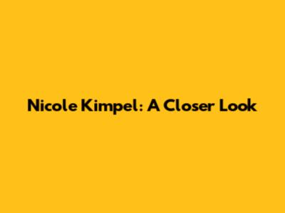 Nicole Kimpel: A Closer Look