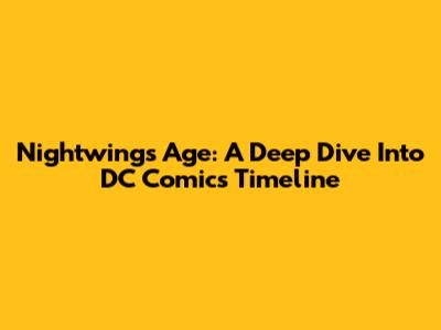 Nightwing's Age: A Deep Dive Into DC Comics' Timeline