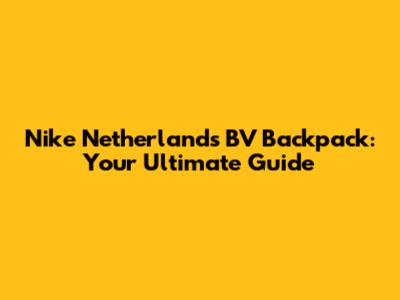 Nike Netherlands BV Backpack: Your Ultimate Guide
