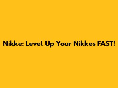 Nikke: Level Up Your Nikkes FAST!