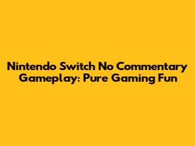 Nintendo Switch No Commentary Gameplay: Pure Gaming Fun