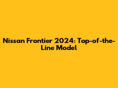 Nissan Frontier 2024: Top-of-the-Line Model