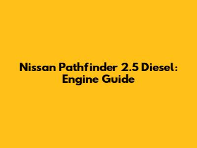 Nissan Pathfinder 2.5 Diesel: Engine Guide
