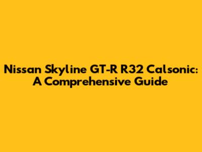 Nissan Skyline GT-R R32 Calsonic: A Comprehensive Guide
