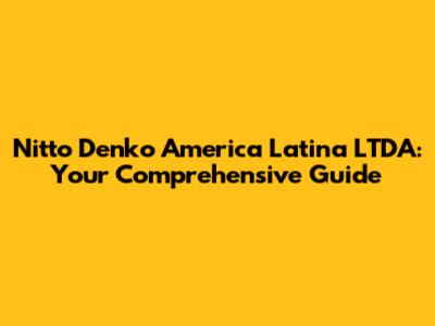 Nitto Denko America Latina LTDA: Your Comprehensive Guide