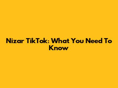 Nizar TikTok: What You Need To Know