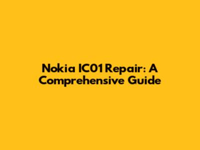 Nokia IC01 Repair: A Comprehensive Guide