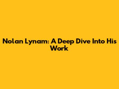 Nolan Lynam: A Deep Dive Into His Work