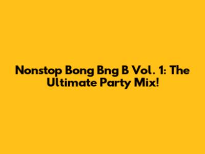 Nonstop Bong Bng B Vol. 1: The Ultimate Party Mix!
