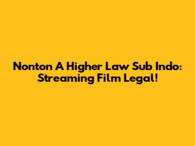 Nonton A Higher Law Sub Indo: Streaming Film Legal!