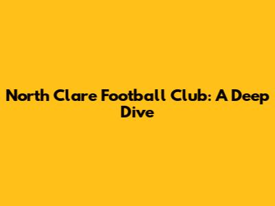 North Clare Football Club: A Deep Dive