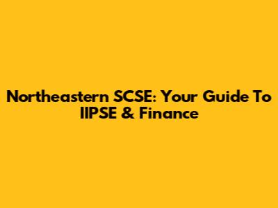 Northeastern SCSE: Your Guide To IIPSE & Finance