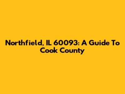 Northfield, IL 60093: A Guide To Cook County