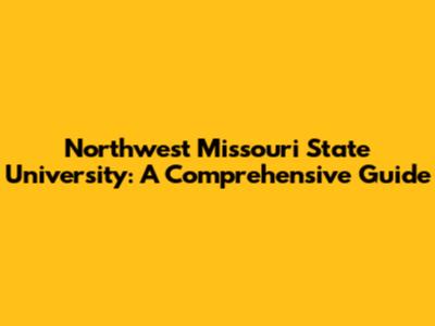 Northwest Missouri State University: A Comprehensive Guide