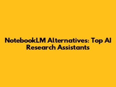 NotebookLM Alternatives: Top AI Research Assistants
