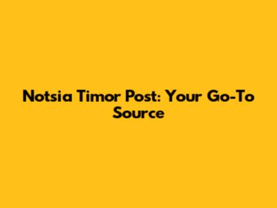 Notsia Timor Post: Your Go-To Source
