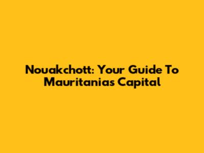 Nouakchott: Your Guide To Mauritania's Capital