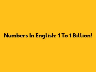 Numbers In English: 1 To 1 Billion!