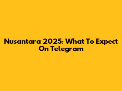 Nusantara 2025: What To Expect On Telegram