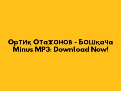 Oртиқ Отажонов - Бошқача Minus MP3: Download Now!