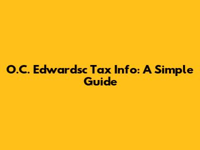 O.C. Edwardsc Tax Info: A Simple Guide