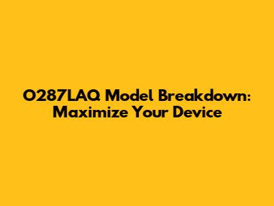 O287LAQ Model Breakdown: Maximize Your Device
