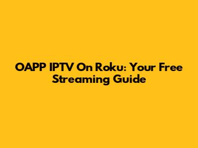 OAPP IPTV On Roku: Your Free Streaming Guide