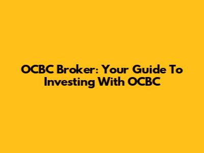 OCBC Broker: Your Guide To Investing With OCBC
