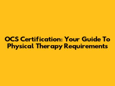 OCS Certification: Your Guide To Physical Therapy Requirements