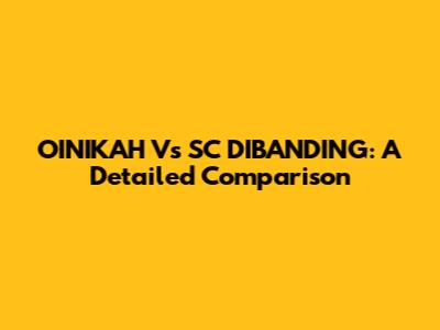 OINIKAH Vs SC DIBANDING: A Detailed Comparison