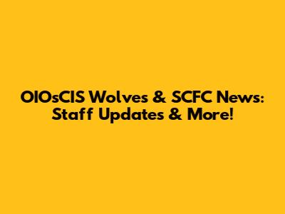 OIOsCIS Wolves & SCFC News: Staff Updates & More!