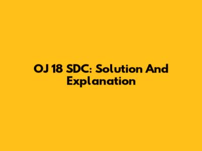 OJ 18 SDC: Solution And Explanation
