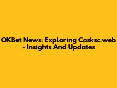 OKBet News: Exploring Cosksc.web - Insights And Updates