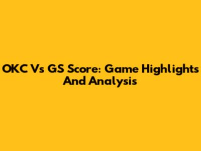 OKC Vs GS Score: Game Highlights And Analysis