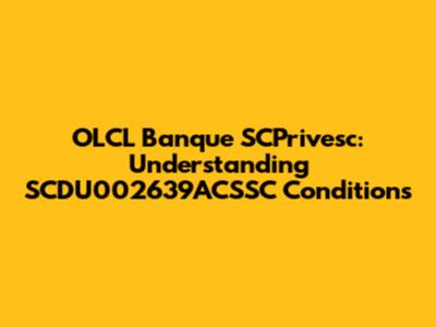 OLCL Banque SCPrivesc: Understanding SCDU002639ACSSC Conditions