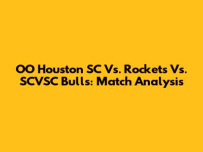 OO Houston SC Vs. Rockets Vs. SCVSC Bulls: Match Analysis