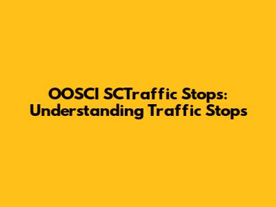 OOSCI SCTraffic Stops: Understanding Traffic Stops