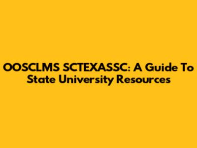 OOSCLMS SCTEXASSC: A Guide To State University Resources