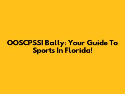 OOSCPSSI Bally: Your Guide To Sports In Florida!