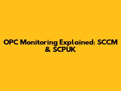 OPC Monitoring Explained: SCCM & SCPUK