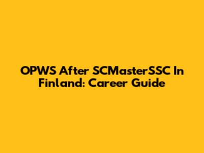 OPWS After SCMasterSSC In Finland: Career Guide