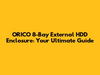 ORICO 8-Bay External HDD Enclosure: Your Ultimate Guide