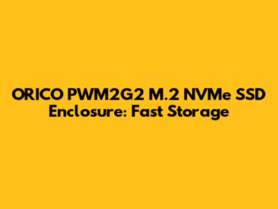 ORICO PWM2G2 M.2 NVMe SSD Enclosure: Fast Storage