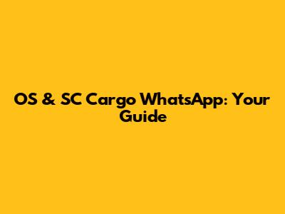 OS & SC Cargo WhatsApp: Your Guide