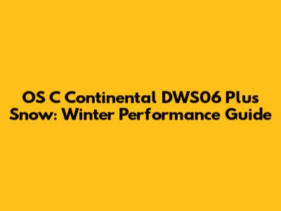 OS C Continental DWS06 Plus Snow: Winter Performance Guide