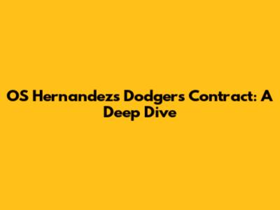 OS Hernandez's Dodgers Contract: A Deep Dive